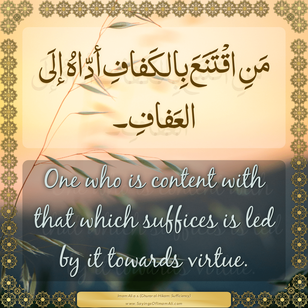 One who is content with that which suffices is led by it towards virtue.